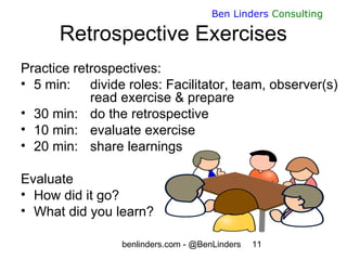 benlinders.com - @BenLinders 11
Ben Linders Consulting
Retrospective Exercises
Practice retrospectives:
• 5 min: divide ro...