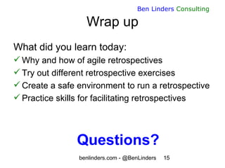 benlinders.com - @BenLinders 15
Ben Linders Consulting
Wrap up
What did you learn today:
 Why and how of agile retrospect...