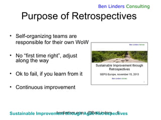 benlinders.com - @BenLinders 5
Ben Linders Consulting
Purpose of Retrospectives
• Self-organizing teams are
responsible fo...
