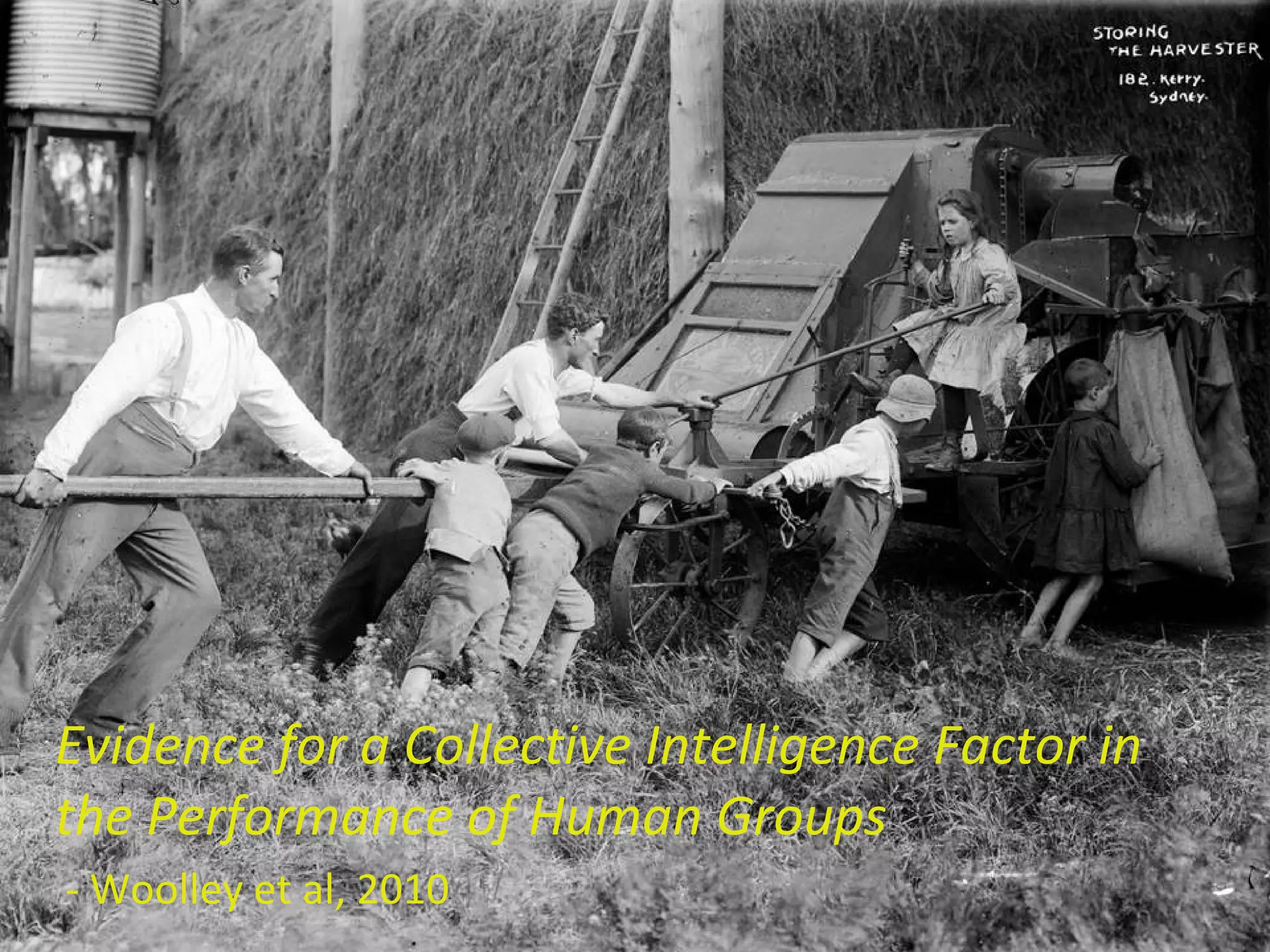 Evidence for a Collective Intelligence Factor in
the Performance of Human Groups
- Woolley et al, 2010
 
