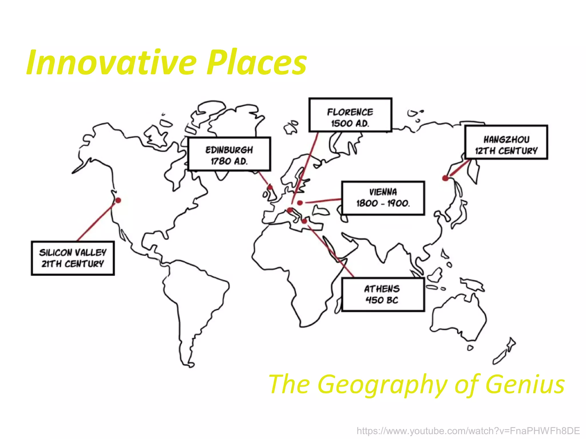 Innovative Places
The Geography of Genius
https://www.youtube.com/watch?v=FnaPHWFh8DE
 
