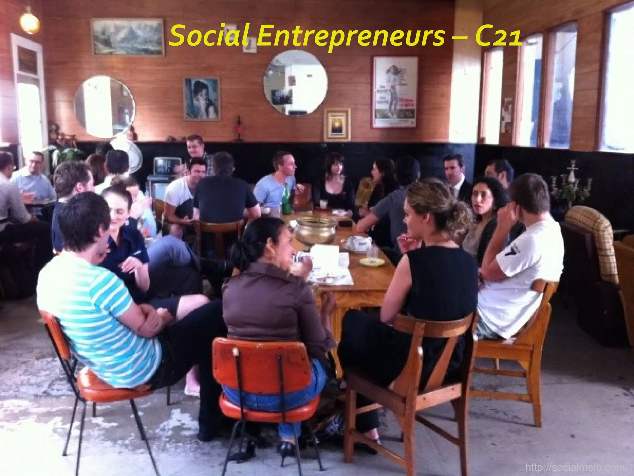 Social Entrepreneurs – C21
http://socialmelb.com/
 