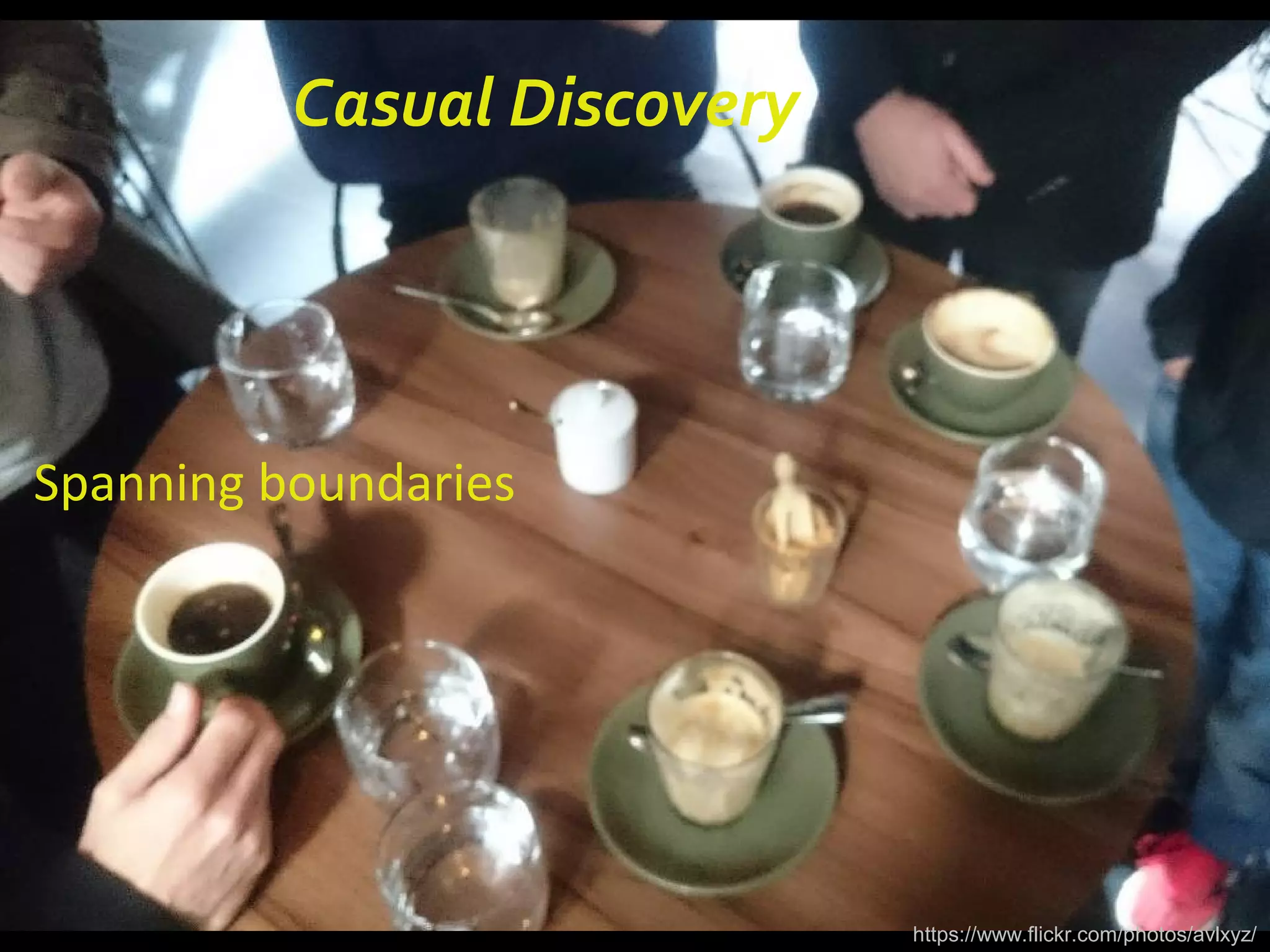 Casual Discovery
Spanning boundaries
https://www.flickr.com/photos/avlxyz/
 