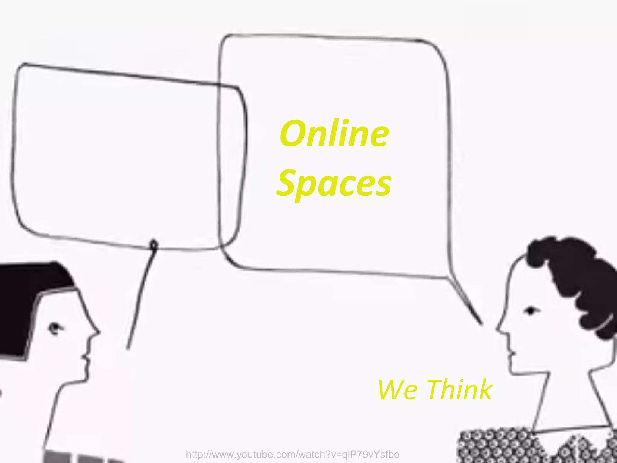 Online
Spaces
We Think
http://www.youtube.com/watch?v=qiP79vYsfbo
 
