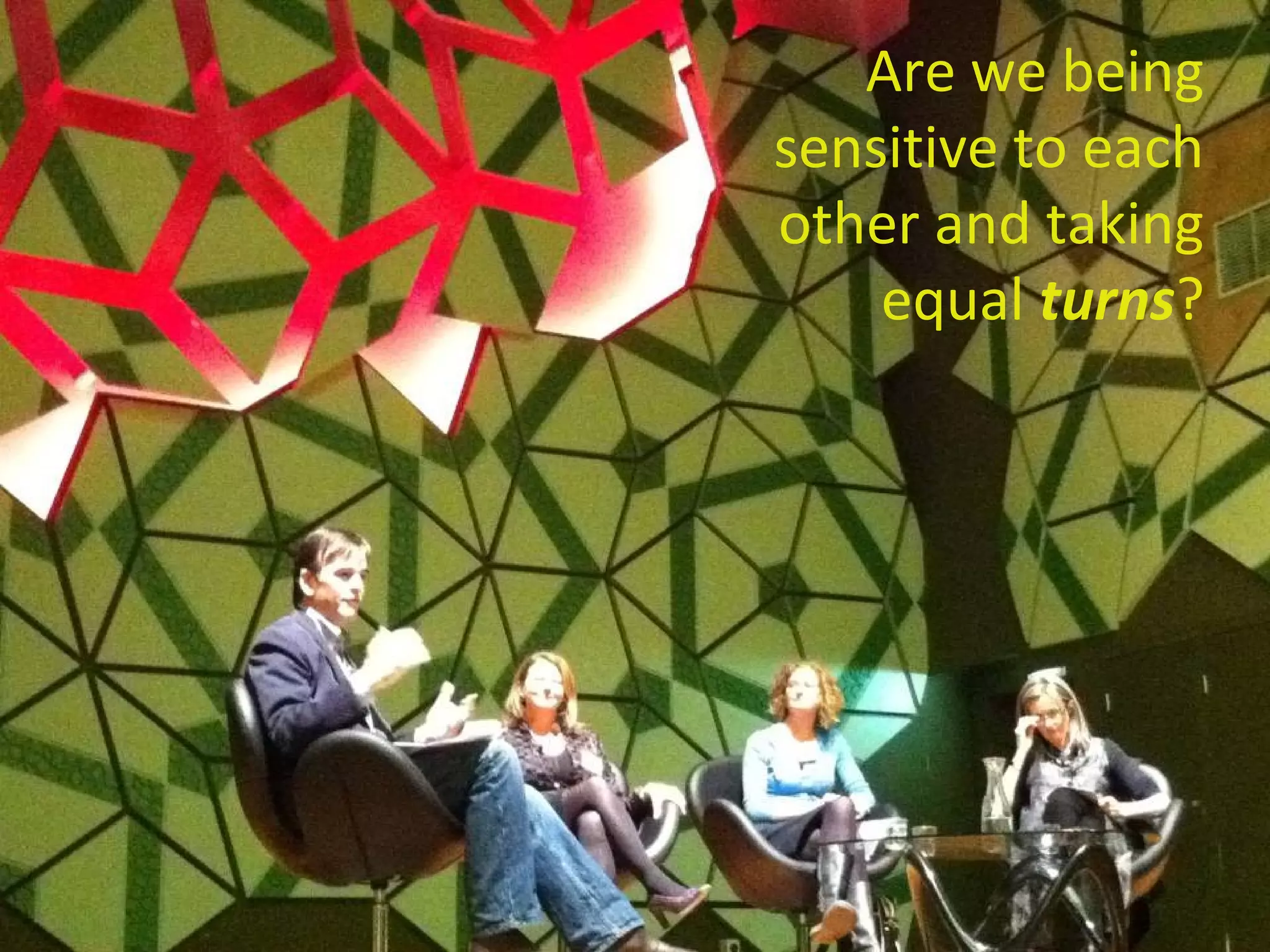 Are we being
sensitive to each
other and taking
equal turns?
 