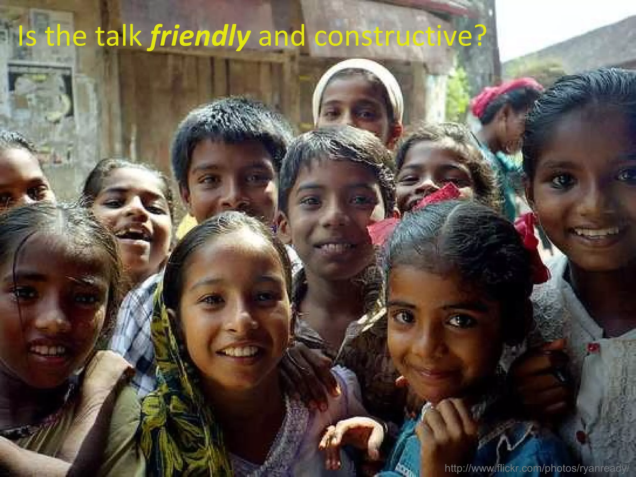 Is the talk friendly and constructive?
http://www.flickr.com/photos/ryanready/
 