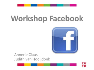 Workshop Facebook



Annerie Claus
Judith van Hooijdonk
 
