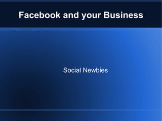 Facebook and your Business




         Social Newbies
 