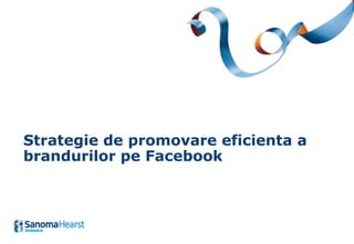 Strategie de promovare eficienta a
brandurilor pe Facebook
 