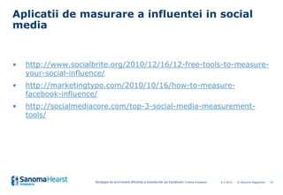 Aplicatii de masurare a influentei in social
media


•   http://www.socialbrite.org/2010/12/16/12-free-tools-to-measure-
 ...