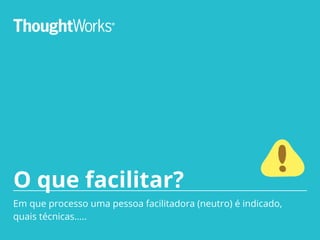 Dicas para
Facilitar com práticas
O(a) facilitador(a) tem de estar aberto(a) para feedbacks e
perguntar para os participantes o que pode melhorar na
facilitação. É muito importante a troca de dicas e dificuldades entre
facilitadores.
 