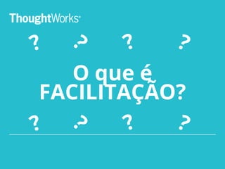 O que é
facilitação?
? ? ? ?
? ? ? ?
 
