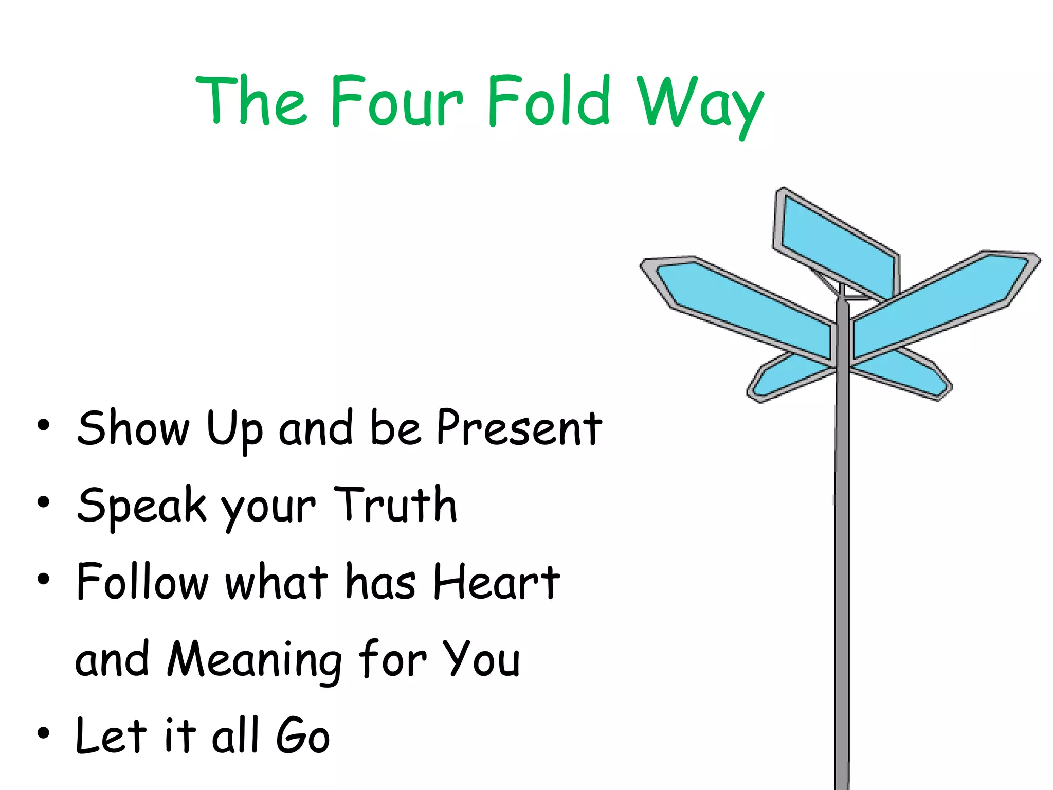 The Four Fold Way Show Up and be Present Speak your Truth Follow what has Heart  and Meaning for You Let it all Go 