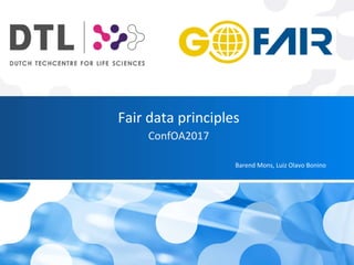 Fair data principles
ConfOA2017
Barend Mons, Luiz Olavo Bonino
 