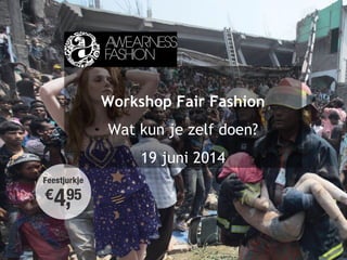 Workshop Fair Fashion
Wat kun je zelf doen?
19 juni 2014
 