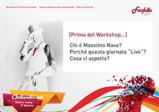 Workshop: Creatività Hand-Made   Relatore: Massimo Nava aka Artlandis   Web: Artlandis.net

                              ...