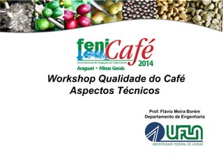 Prof. Flávio Meira Borém
Departamento de Engenharia
Workshop Qualidade do Café
Aspectos Técnicos
 