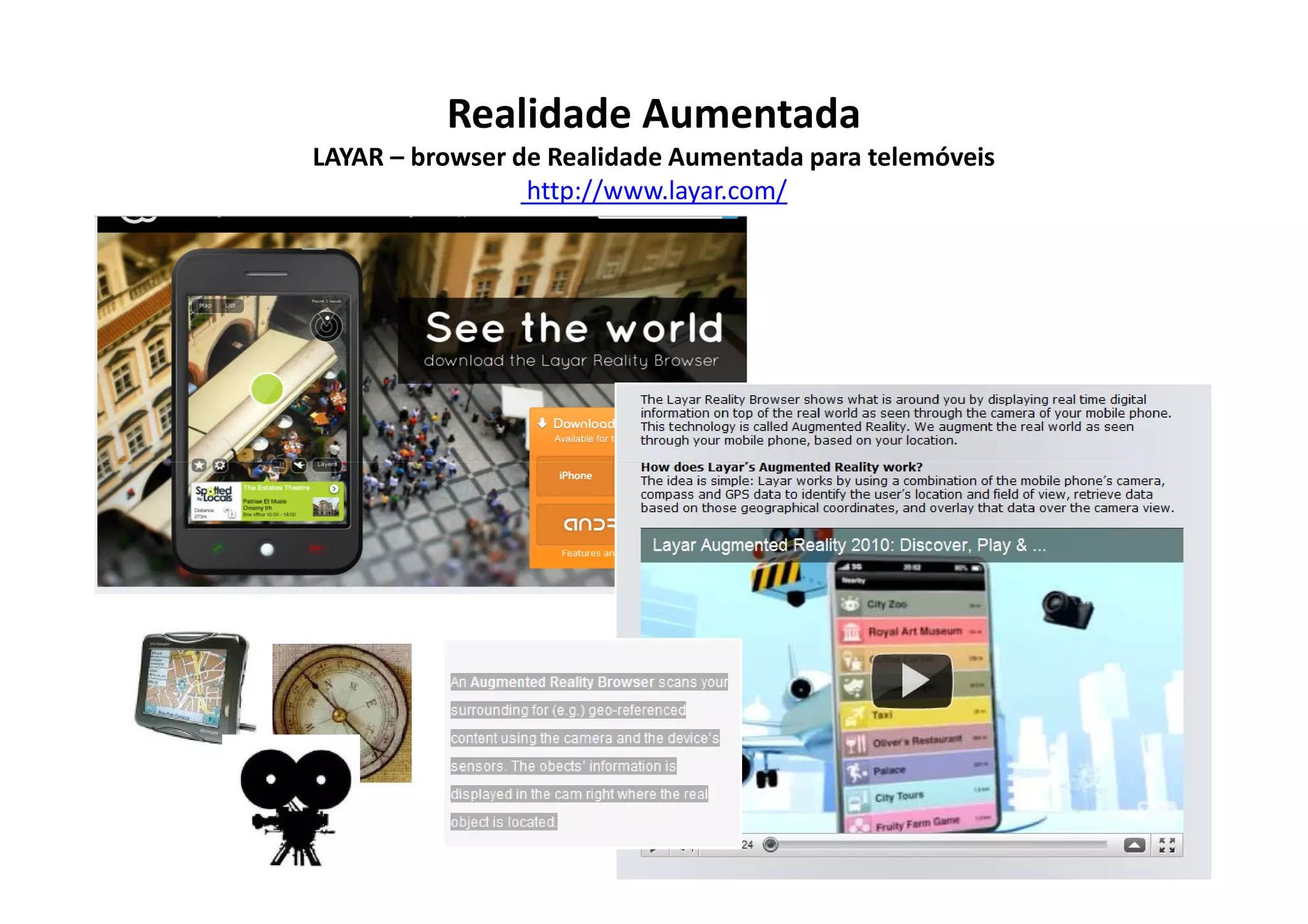 Realidade Aumentada
LAYAR – browser de Realidade Aumentada para telemóveis
                 http://www.layar.com/
 
