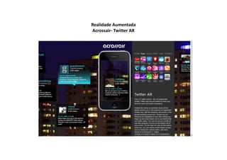 Realidade Aumentada
Acrossair- Twitter AR
 