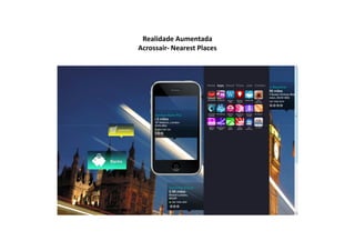 Realidade Aumentada
Acrossair- Nearest Places
 