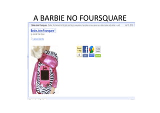 A BARBIE NO FOURSQUARE
 