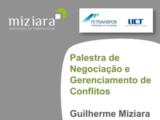 Palestra de
Negociação e
Gerenciamento de
Conflitos
Guilherme Miziara
 