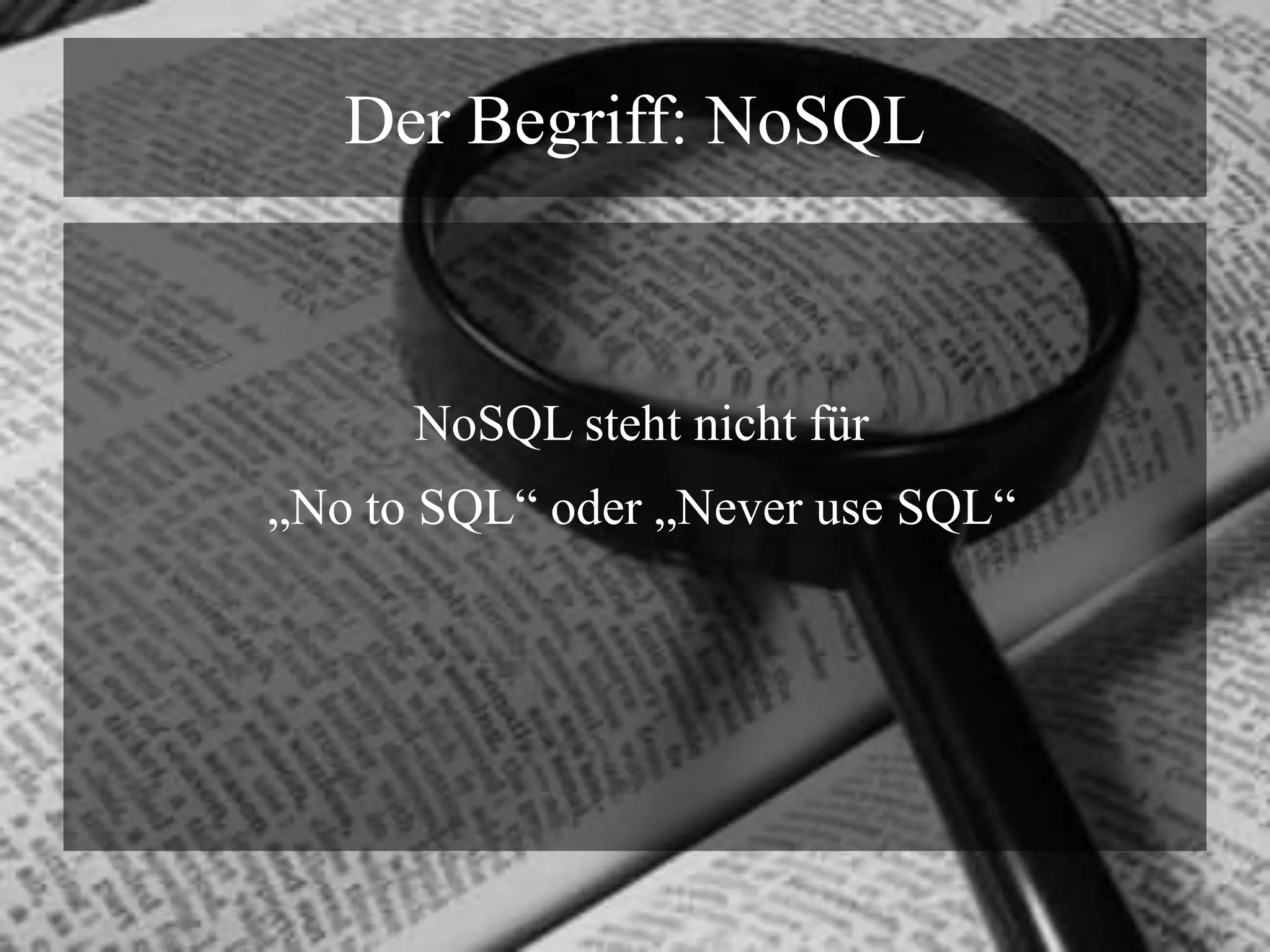 Der Begriff: NoSQLNoSQL steht nicht für„No to SQL“ oder „Never use SQL“