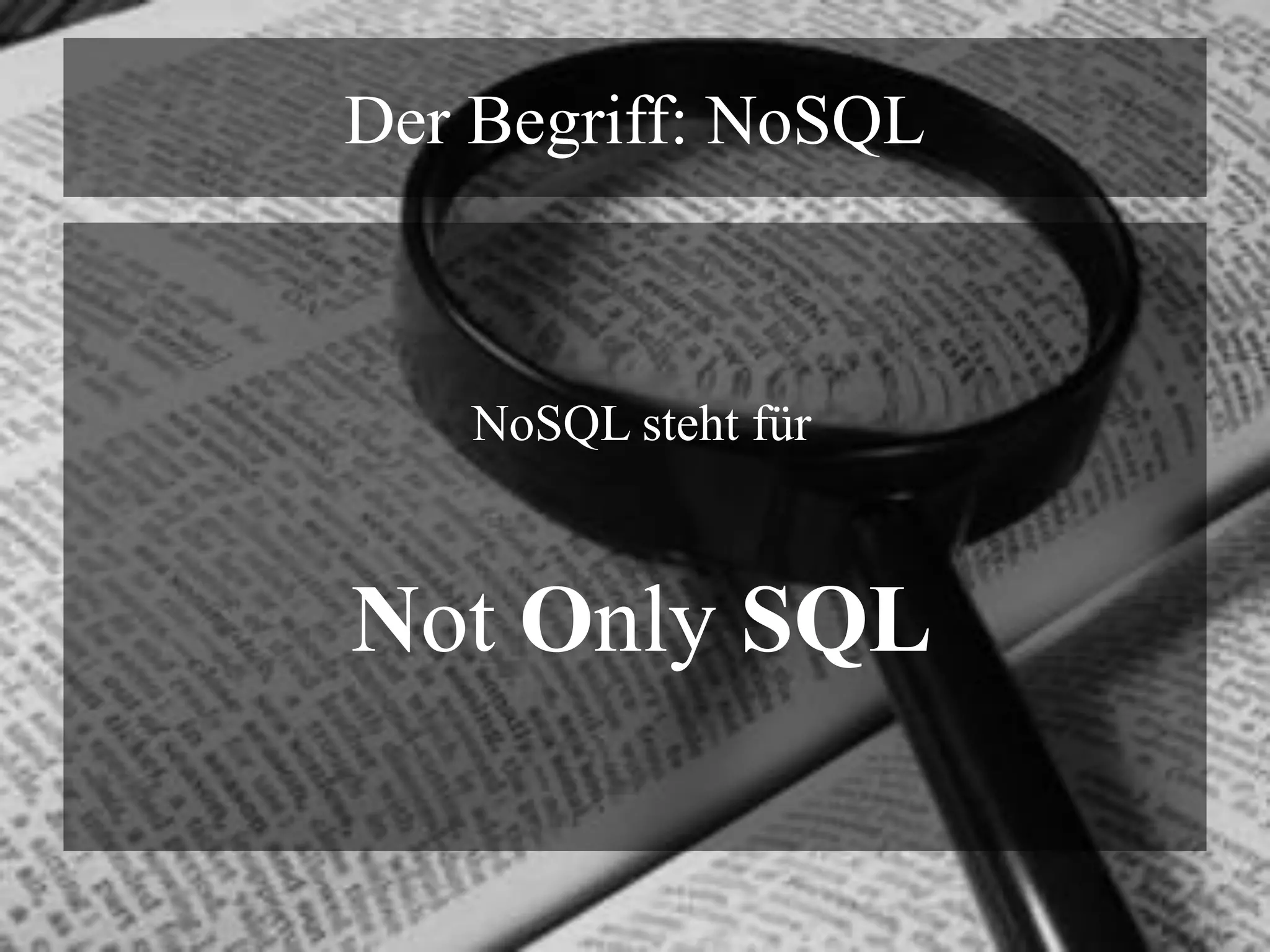Der Begriff: NoSQLNoSQL steht fürNot OnlySQL