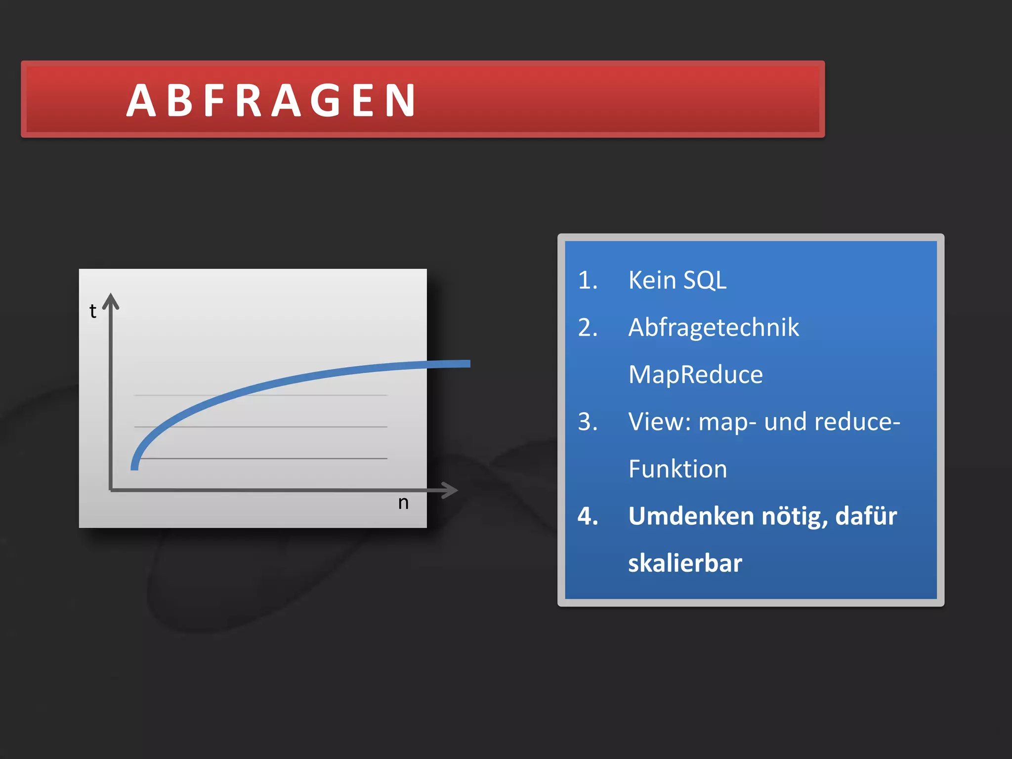 ABFRAGENKein SQLAbfragetechnik MapReduceView: map- und reduce-FunktionUmdenken nötig, dafür skalierbarSQLSELECT * FROM …