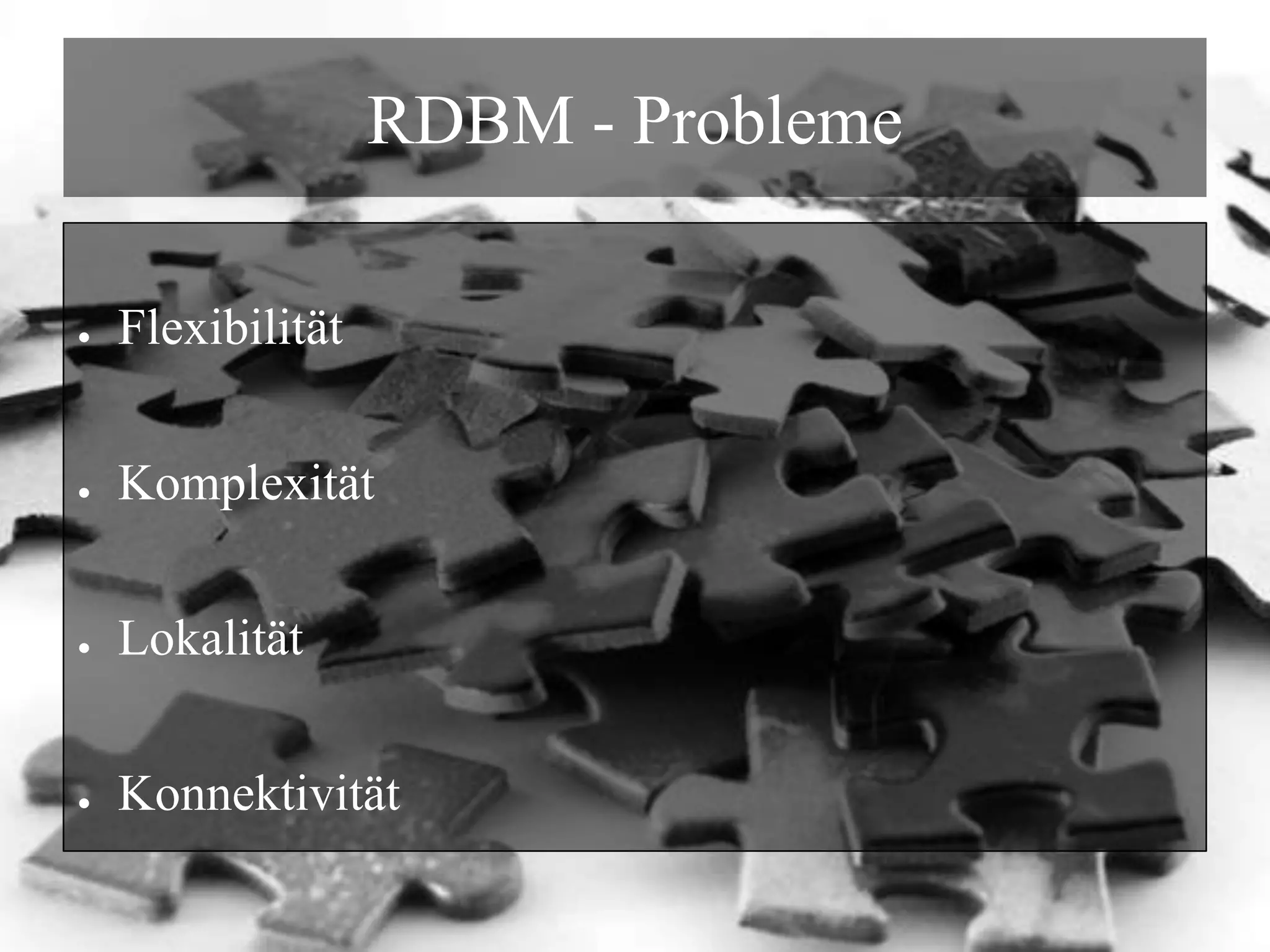 RDBM - ProblemeFlexibilitätKomplexitätLokalitätKonnektivität
