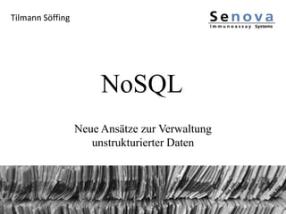 NoSQL Neue Ansätze zur Verwaltung unstrukturierter Daten Tilmann Söffing 