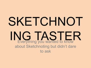 SKETCHNOT
ING TASTEREverything you wanted to know
about Sketchnoting but didn’t dare
to ask
 