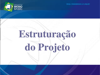 Estruturação 
do Projeto 
 