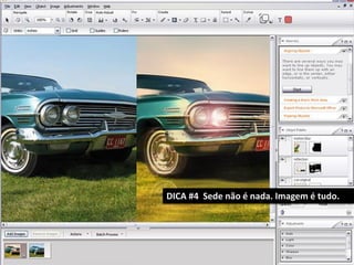 DICA #4 Sede não é nada. Imagem é tudo.

 