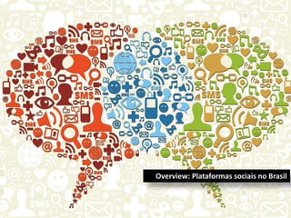 Overview: Plataformas sociais no Brasil

 