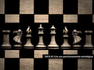 DICA #1 Crie um posicionamento estratégico

 