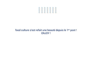 food culture s’est refait une beauté depuis le 1er post !
ENJOY !
 