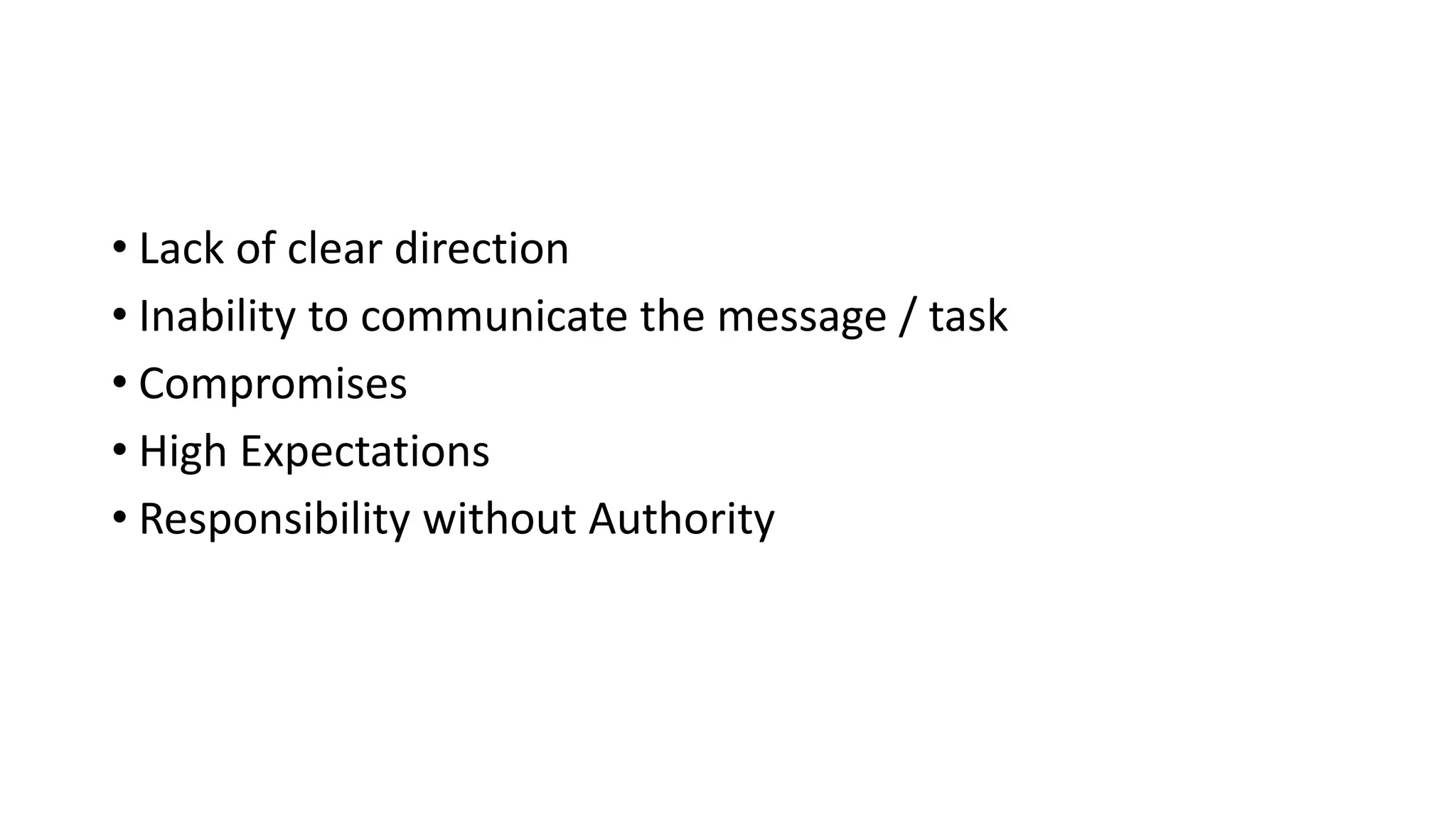 • Lack of clear direction 
• Inability to communicate the message / task 
• Compromises 
• High Expectations 
• Responsibility without Authority 
 