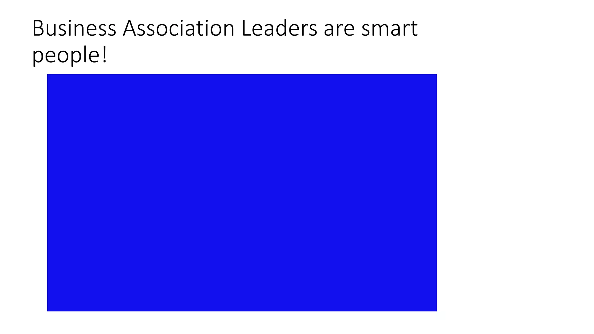 Business Association Leaders are smart 
people! 
 