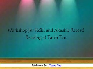 Workshop for Reiki and Akashic Record
Reading at Tarra Tae
www.free-power-point-templates.comPublished By : Tarra Tae
 