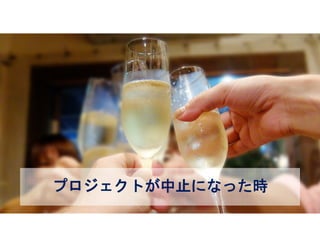 プロジェクトが中止になった時プロジェクトが中止になった時プロジェクトが中止になった時プロジェクトが中止になった時
 