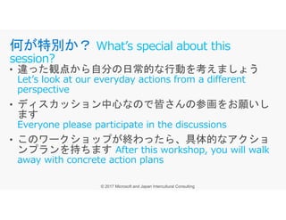 Let’s look at our everyday actions from a different
perspective
何が特別か？ What’s special about this
session?
Everyone please participate in the discussions
After this workshop, you will walk
away with concrete action plans
 
