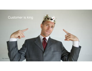 Customer is king
http://www.bluezoocreative.com/2012/10/the-customer-is-king/
 