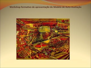 Workshop formativo de apresentação do Modelo de Auto-Avaliação 