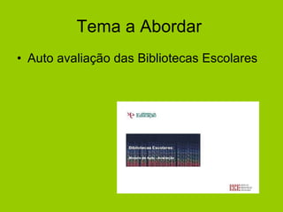 Tema a Abordar  Auto avaliação das Bibliotecas Escolares 