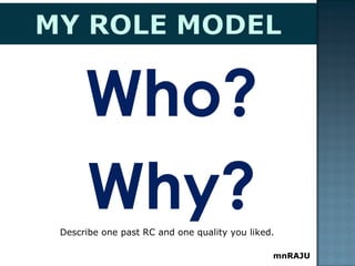 mnRAJU
Who?
Why?Describe one past RC and one quality you liked.
 