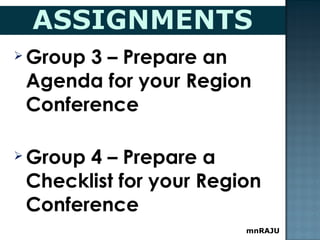  Group 3 – Prepare an
Agenda for your Region
Conference
 Group 4 – Prepare a
Checklist for your Region
Conference
mnRAJU
 