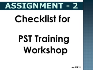 Checklist for
PST Training
Workshop
mnRAJU
 