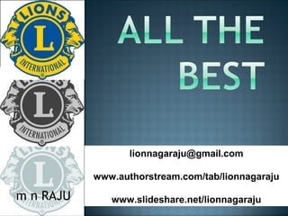 m n RAJU
lionnagaraju@gmail.com
www.authorstream.com/tab/lionnagaraju
www.slideshare.net/lionnagaraju
 