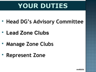mnRAJU
 Head DG’s Advisory Committee
 Lead Zone Clubs
 Manage Zone Clubs
 Represent Zone
 